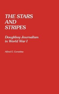 The Stars and Stripes: Doughboy Journalism in World War I