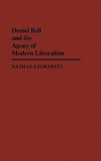 Daniel Bell and the Agony of Modern Liberalism