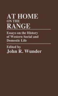 At Home on the Range: Essays on the History of Western Social and Domestic Life