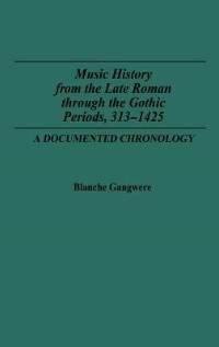 Music History from the Late Roman Through the Gothic Periods, 313-1425: A Documented Chronology