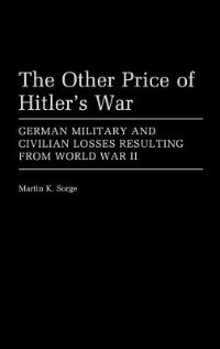 The Other Price of Hitler's War: German Military and Civilian Losses Resulting from World War II