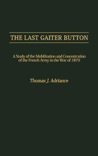 The Last Gaiter Button: A Study of the Mobilization and Concentration of the French Army in the War of 1870