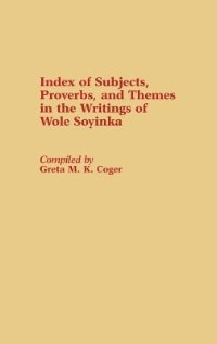 Index Of Subjects, Proverbs, And Themes In The Writings Of Wole Soyinka