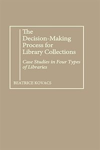 The Decision-Making Process for Library Collections: Case Studies in Four Types of Libraries