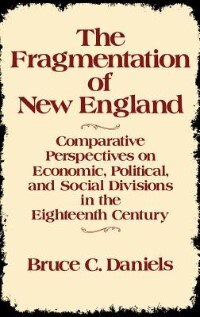 The Fragmentation of New England: Comparative Perspectives on Economic, Political, and Social Divisions in the Eighteenth Century