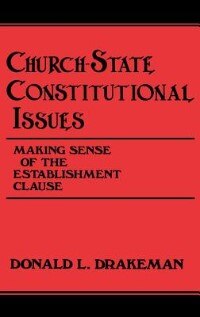 Church-State Constitutional Issues: Making Sense of the Establishment Clause