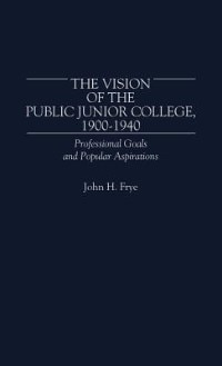 The Vision of the Public Junior College, 1900-1940: Professional Goals and Popular Aspirations