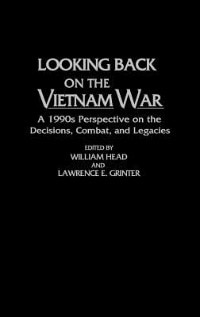 Looking Back on the Vietnam War: A 1990s Perspective on the Decisions, Combat, and Legacies