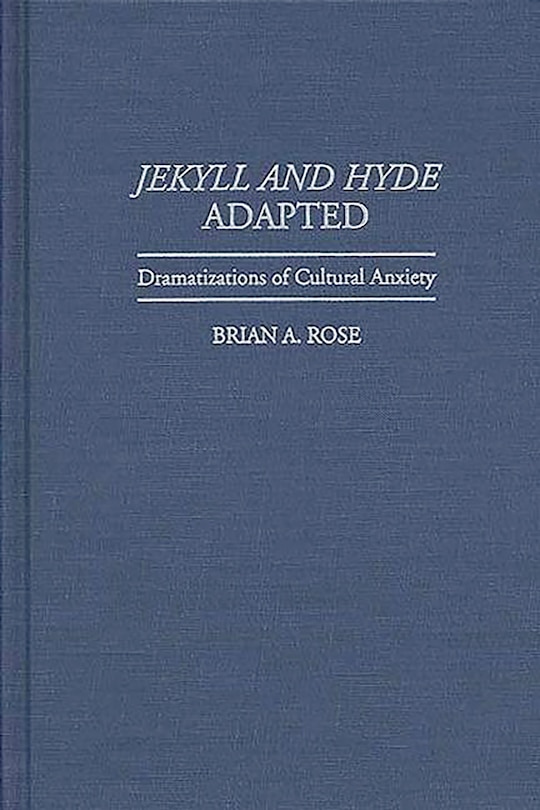 Jekyll and Hyde Adapted: Dramatizations of Cultural Anxiety