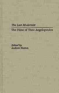 The Last Modernist: The Films of Theo Angelopoulos by Andrew Horton