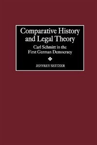 Comparative History and Legal Theory: Carl Schmitt in the First German Democracy