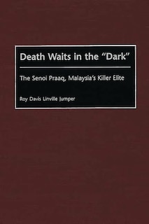 Death Waits in the Dark: The Senoi Praaq, Malaysia's Killer Elite