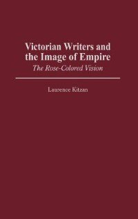 Victorian Writers and the Image of Empire: The Rose-Colored Vision