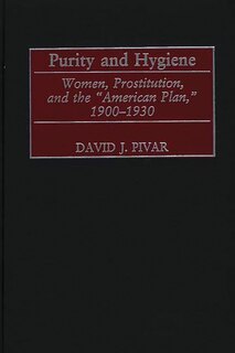 Purity and Hygiene: Women, Prostitution, and the American Plan, 1900-1930