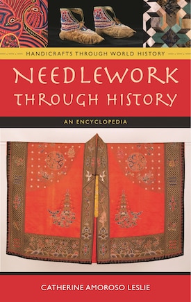 Needlework Through History: An Encyclopedia