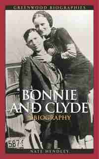 Bonnie And Clyde: A Biography de Nate Hendley