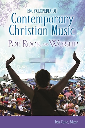 Encyclopedia of Contemporary Christian Music: Pop, Rock, and Worship