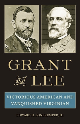 Grant and Lee: Victorious American and Vanquished Virginian