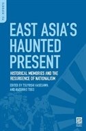 East Asia's Haunted Present: Historical Memories and the Resurgence of Nationalism