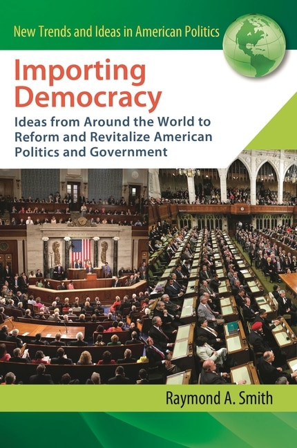 Importing Democracy: Ideas from Around the World to Reform and Revitalize American Politics and Government