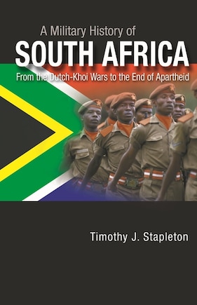 A Military History of South Africa: From the Dutch-Khoi Wars to the End of Apartheid