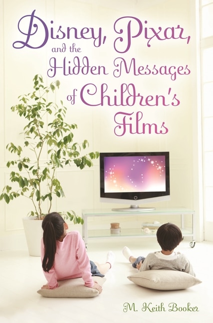 Front cover_Disney, Pixar, and the Hidden Messages of Children's Films