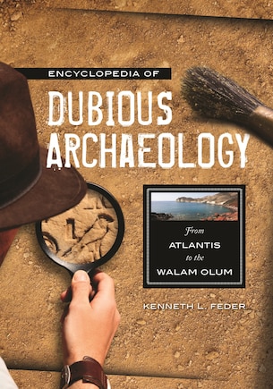 Encyclopedia of Dubious Archaeology: From Atlantis to the Walam Olum