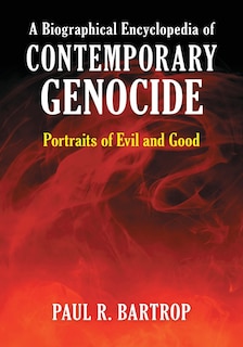 A Biographical Encyclopedia of Contemporary Genocide: Portraits of Evil and Good