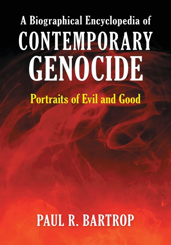 A Biographical Encyclopedia of Contemporary Genocide: Portraits of Evil and Good