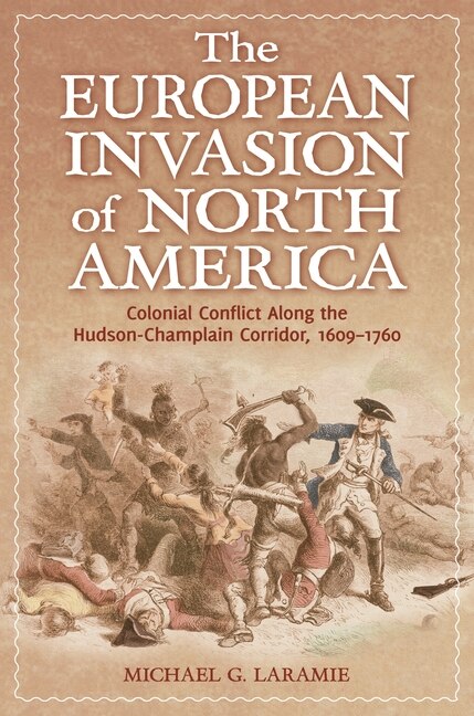 The European Invasion of North America: Colonial Conflict Along the Hudson-Champlain Corridor, 1609-1760