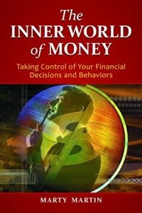 The Inner World of Money: Taking Control of Your Financial Decisions and Behaviors