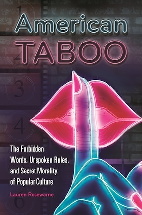 American Taboo: The Forbidden Words, Unspoken Rules, and Secret Morality of Popular Culture