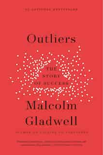 Outliers: The Story Of Success by Malcolm Gladwell