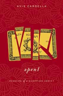 Spent: Memoirs Of A Shopping Addict by Avis Cardella