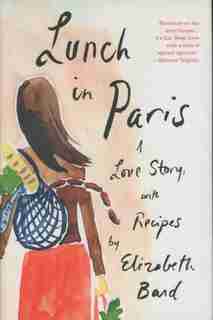 Lunch In Paris: A Love Story, With Recipes by Elizabeth Bard