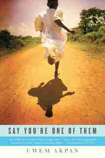 Say You're One Of Them by Uwem Akpan