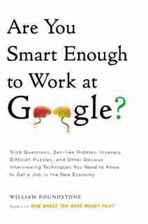 Are You Smart Enough to Work at Google?: Trick Questions, Zen-like Riddles, Insanely Difficult Puzzles, and Other Devious Interviewing Techniques You Need to Know to Get a Job Anywhere in the New Economy by William Poundstone
