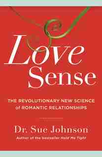Love Sense: The Revolutionary New Science Of Romantic Relationships by Sue Johnson