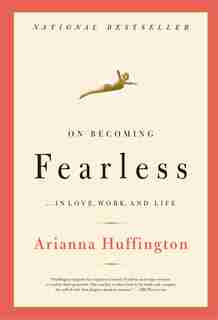 On Becoming Fearless: ...in Love, Work, And Life by Arianna Huffington