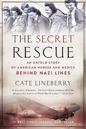 The Secret Rescue: An Untold Story of American Nurses and Medics Behind Nazi Lines