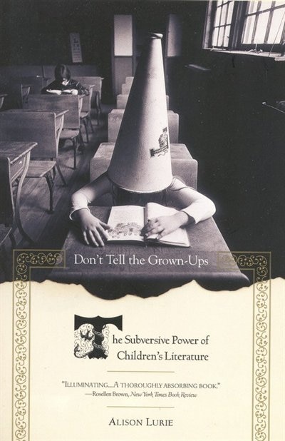 Don't Tell the Grown-Ups: The Subversive Power of Children's Literature