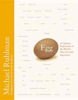 Egg: A Culinary Exploration Of The World's Most Versatile Ingredient by Michael Ruhlman