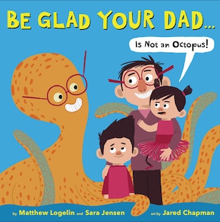 Front cover_Be Glad Your Dad...(is Not An Octopus!)