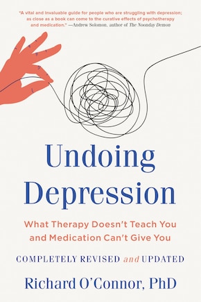 Undoing Depression: What Therapy Doesn't Teach You And Medication Can't Give You