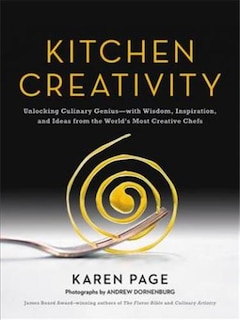 Kitchen Creativity: Unlocking Culinary Genius-with Wisdom, Inspiration, And Ideas From The World's Most Creative Chefs