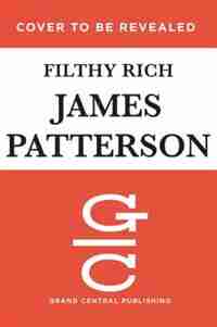 Filthy Rich: A Powerful Billionaire, the Sex Scandal that Undid Him, and All the Justice that Money Can Buy: The Shocking True Story of Jeffrey Epstein by James Patterson