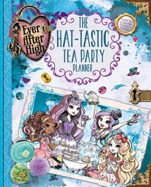 Couverture_Ever After High: The Hat-tastic Tea Party Planner