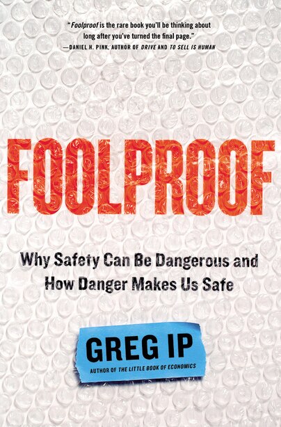 Foolproof: Why Safety Can Be Dangerous And How Danger Makes Us Safe by Greg Ip