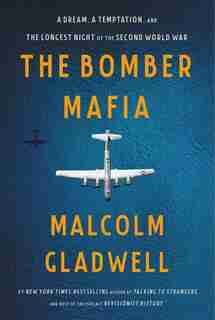 The Bomber Mafia: A Dream, A Temptation, And The Longest Night Of The Second World War by Malcolm Gladwell