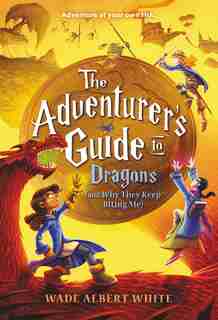 The Adventurer's Guide To Dragons (and Why They Keep Biting Me) by Wade Albert White